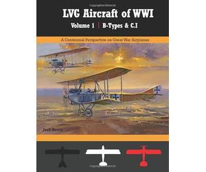 LVG Aircraft of WWI Volume 1: B-Types & C.I: A Centennial Perspective on Great War Airplanes (Great War Aviation Centennial Series)