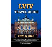Lviv Travel Guide: 2025 & 2026 Practical Companion For Exploring The City Of Lions In Western Ukraine Like A Local, Featuring Expert Insights And ... (Travel Like a Local With Maps Compilation)