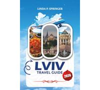 LVIV TRAVEL GUIDE 2026: Explore Must-See Attractions, Charming Old Town Streets, Budget-Friendly Tips, Day Trips, and Authentic Ukrainian Cuisine