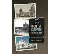 Lviv's Uncertain Destination: A City and Its Train Terminal from Franz Joseph I to Brezhnev
