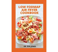 LОW FОDMАР AIR FRYER СООKBООK: Delicious Air Fryer Recipes To Relief IBS Symptoms And Other Digestive Disorders (with tons of healthy low fodmap recipes and meal plan)
