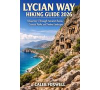 LYCIAN WAY 2026 HIKING GUIDE: “A journey Through Ancient Ruins, Coastal Paths, and Timeless Landscapes” (Paths of Wonder: A Journey Across the World’s Most Breathtaking Trails)