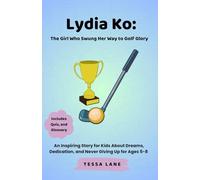 Lydia Ko: The Girl Who Swung Her Way to Golf Glory: An Inspiring Story for Kids About Dreams, Dedication, and Never Giving Up for Ages 5-8