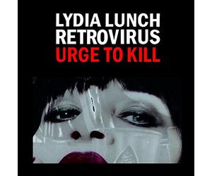 Lydia Lunch/Retrovirus - Urge To Kill