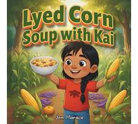 Lyed Corn Soup with Kai: A Joyful Mohawk Tale of Gratitude & Three Sisters Goodness (with Easy Recipe Inside!): 2 (Grateful Little Chefs)