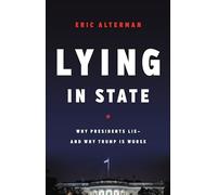 Lying in State: Why Presidents Lie -- And Why Trump Is Worse