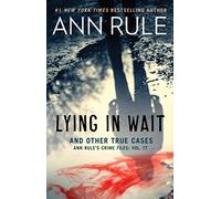 Lying in Wait: Ann Rule's Crime Files: Vol.17: Volume 17