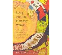 Lying with the Heavenly Woman : Understanding and Integrating the Feminine Archetypes in Men's Lives