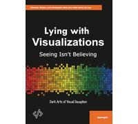 Lying with Visualizations: Seeing Isn't Believing