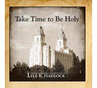 Lyle Hadlock - Take Time to Be Holy