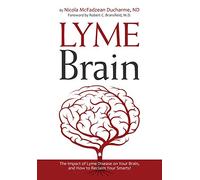 Lyme Brain: The Impact of Lyme Disease on Your Brain, and How To Reclaim Your Smarts