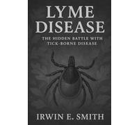Lyme Disease: “Lyme Uncovered: The Hidden Battle with Tick-Borne Illness”