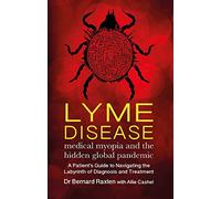 Lyme Disease - medical myopia and the hidden global pandemic: A guide to navigating the labyrinth of diagnosis and treatment
