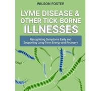 LYME DISEASE & OTHER TICK-BORNE ILLNESSES: Recognizing Symptoms Early and Supporting Long-Term Energy and Recovery