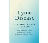Lyme Disease Symptom Tracker Logbook: Track Symptoms, Flares, Medications, Triggers, Treatments & Doctor Visits