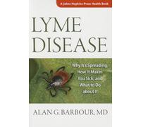Lyme Disease - Why It′s Spreading, How It Makes You Sick, and What to Do about It (A Johns Hopkins Press Health Book)