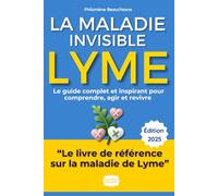 Lyme, La Maladie Invisible : Mon Combat, Ma Victoire, Votre Guide: Le Guide Complet et Inspirant pour Comprendre, Agir et Revivre - Témoignages, Conseils Pratiques, Espoir
