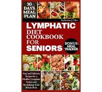 LYMPHATIC DIET COOKBOOK FOR SENIORS: Easy and Delicious Recipes for Supporting a Healthy Lymphatic System and Revitalizing your whole Body