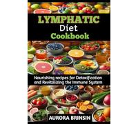 LYMPHATIC DIET COOKBOOK: Nourishing recipes for Detoxification and Revitalizing the Immune System