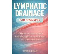 Lymphatic Drainage for Beginners:: A Simple At-Home System for Reducing Bloating, Puffiness, and Water Retention