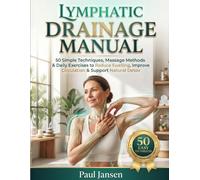 Lymphatic Drainage Manual: 50 Simple Techniques, Massage Methods & Daily Exercises to Reduce Swelling, Improve Circulation & Support Natural Detox