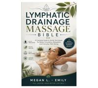Lymphatic Drainage Massage Bible: A Complete Guide to Gentle Techniques for Better Circulation, Relaxation, and Everyday Well-Being