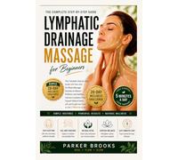 Lymphatic Drainage Massage for Beginners: The Complete Step-by-Step Guide with Face and Full-Body Massage Routines to Reduce Puffiness and Swelling, ... and Sculpt Your Face in Just 5 Minutes a Day