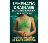 Lymphatic Drainage Self-Care Blueprint for Women: Reduce Bloat & Boost Circulation Naturally