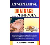 LYMPHATIC DRAINAGE TECHNIQUES: Boost Immunity, Reduce Swelling, And Detox Naturally A Complete Guide To Lymphatic Drainage For Lymphedema, Fibromyalgia & Chronic Inflammation Relief
