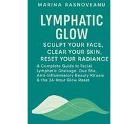 Lymphatic Glow: Sculpt Your Face, Clear Your Skin, Reset Your Radiance: A Complete Guide to Facial Lymphatic Drainage, Gua Sha, Anti-Inflammatory ... 24-Hour Glow Reset (Lymphatic Reset Series)