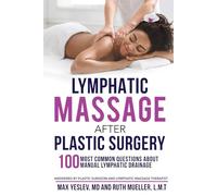 Lymphatic Massage After Plastic Surgery: 100 Most Common Questions Answered by a Plastic Surgeon and a Lymphatic Massage Therapist
