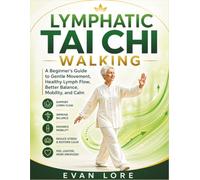 Lymphatic Tai Chi Walking: A Beginner’s Guide to Gentle Movement, Healthy Lymph Flow, Better Balance, Mobility, and Calm