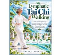 Lymphatic Tai Chi Walking: Gentle 10-Minute Flows to Stimulate Lymph Flow, Reduce Swelling, and Detox the Body Naturally Through Mindful Movement