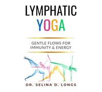 Lymphatic Yoga: Gentle Flows for Immunity & Energy: A Modern Guide to Movement, Breath, and Self-Care for Lifelong Health (The Lymphatic Healing & Optimization Series)