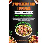 LYMPHEDEMA AND LIPEDEMA DIET COOKBOOK FOR BEGINNERS: Effective Meal Plans And Easy Recipes For Reducing Swelling, Managing Inflammation, And Promoting Healthy Lymphatic Function