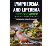 LYMPHEDEMA AND LIPEDEMA DIET COOKBOOK: Nourishing Recipes And Holistic Meal Strategies To Support Fluid Balance, Reduce Discomfort, And Promote Everyday Wellness Through Smart Eating Habits