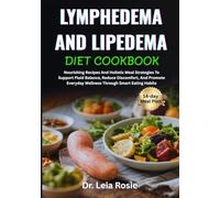 LYMPHEDEMA AND LIPEDEMA DIET COOKBOOK: Nourishing Recipes And Holistic Meal Strategies To Support Fluid Balance, Reduce Discomfort, And Promote Everyday Wellness Through Smart Eating Habits