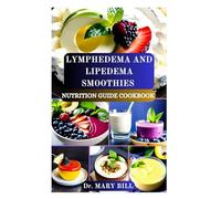 LYMPHEDEMA AND LIPEDEMA SMOOTHIES NUTRITION GUIDE COOKBOOK: Revitalizing Blends to Support Lymphatic Health and Manage Swelling