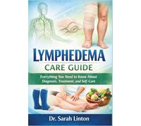 Lymphedema Care Guide: Everything You Need to Know About Diagnosis, Treatment, and Self-Care