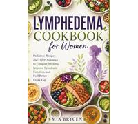 Lymphedema Cookbook for Women: Delicious Recipes and Expert Guidance to Conquer Swelling, Improve Lymphatic Function, and Feel Better Every Day