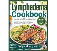 Lymphedema Cookbook: From Daily Discomfort to Confident Living Anti Inflammatory Recipes That Support Lymphatic Drainage, Reduce Fluid Retention, and Nourish Your Body Back to Balance