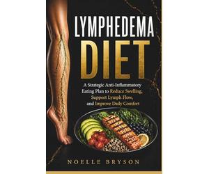 Lymphedema Diet: A Strategic Anti-Inflammatory Eating Plan to Reduce Swelling, Support Lymph Flow, and Improve Daily Comfort