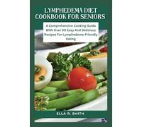 LYMPHEDEMA DIET COOKBOOK FOR SENIORS: A Comprehensive Cooking Guide With Over 90 Easy And Delicious Recipes For Lymphedema-Friendly Eating