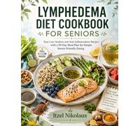 LYMPHEDEMA DIET COOKBOOK FOR SENIORS: Easy Low-Sodium and Anti-Inflammatory Recipes with a 30-Day Meal Plan for Simple Senior-Friendly Eating