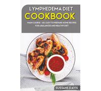 Lymphedema Diet: MAIN COURSE - 60+ Easy to prepare home recipes for a balanced and healthy diet
