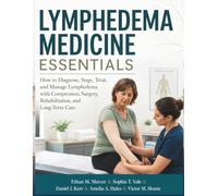 Lymphedema Medicine Essentials: How to Diagnose, Stage, Treat, and Manage Lymphedema with Compression, Surgery, Rehabilitation, and Long-Term Care