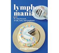 Lymphomania: A Mostly True Account of Life, Love, and Lymphoma