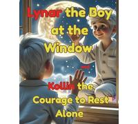 Lynar the Boy at the Window and Kollin the Courage to Rest Alone: A charming story about helping a kid to stay in his room Ages 3-7