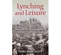 Lynching and Leisure: Race and the Transformation of Mob Violence in Texas