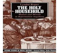 Lyndal Roper The Holy Household: Women & Morals in Reformation Augsburg Lyndal Roper Multicolor